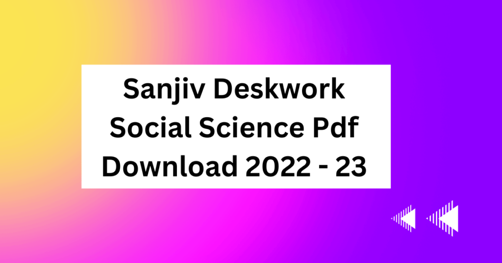 Sanjiv Deskwork Social Science Pdf Download 2022 - 23
